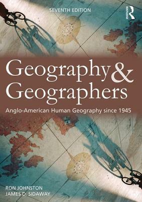 Geography and Geographers: Anglo-American Human Geography Since 1945 by Ron Johnston, James D. Sidaway
