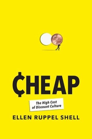 Cheap: The High Cost of Discount Culture by Ellen Ruppel Shell