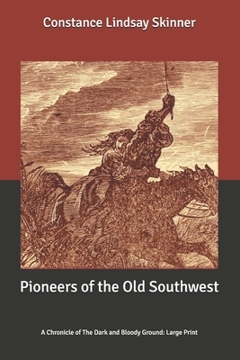 Pioneers of the Old Southwest: A Chronicle of The Dark and Bloody Ground: Large Print by Constance Lindsay Skinner