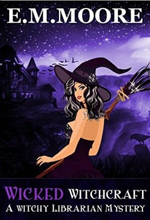 Wicked Witchcraft by E.M. Moore