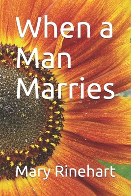 When a Man Marries by Mary Roberts Rinehart
