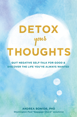 Detox Your Thoughts: Quit Negative Self-Talk for Good and Discover the Life You've Always Wanted by Andrea Bonior