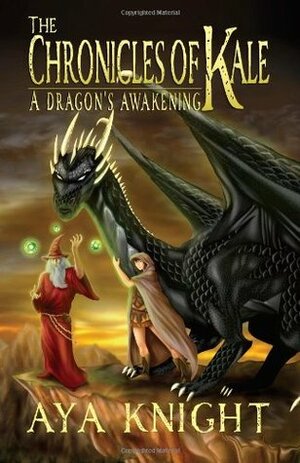 The Chronicles of Kale: A Dragon's Awakening by Aya Knight