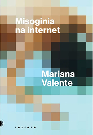 Misoginia na internet: Uma década de disputas por direitos by Mariana Valente