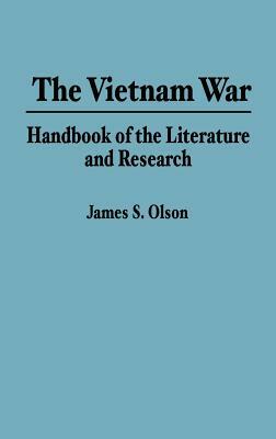 The Vietnam War: Handbook of the Literature and Research by James S. Olson
