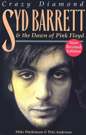 Crazy Diamond: Syd Barrett and the Dawn of Pink Floyd by Pete Anderson, Mike Watkinson