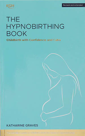 The Hypnobirthing Book: Childbirth with Confidence and Calm by Katharine Graves