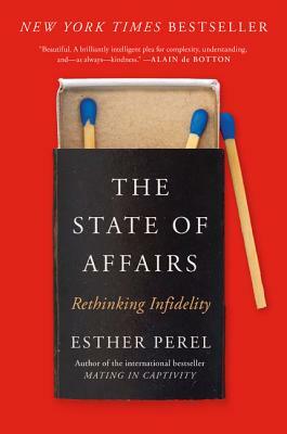The State Of Affairs: Rethinking Infidelity - a book for anyone who has ever loved by Esther Perel