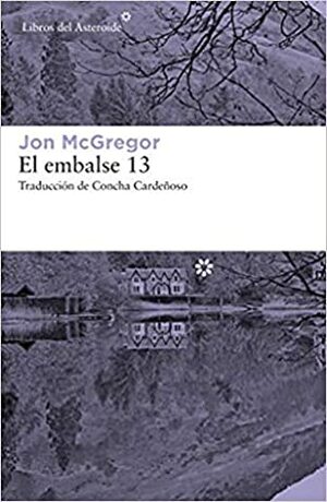 El embalse 13 by Jon McGregor, Concha Cardeñoso