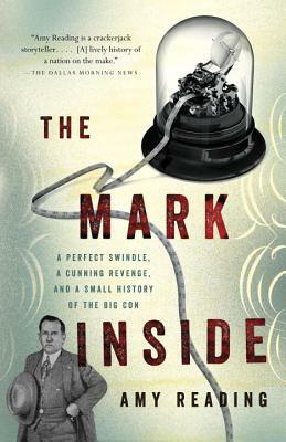 The Mark Inside: A Perfect Swindle, a Cunning Revenge, and a Small History of the Big Con by Amy Reading