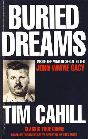 Buried Dreams: Inside the Mind of Serial Killer John Wayne Gacy by Tim Cahill, Tim Cahill