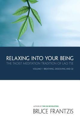 Relaxing Into Your Being: The Taoist Meditation Tradition of Lao Tse, Volume 1 by Bruce Frantzis