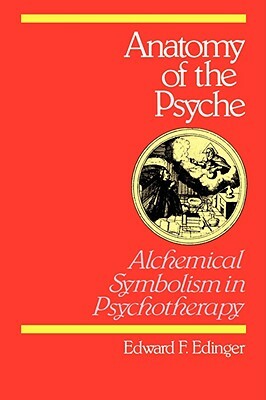 Anatomy of the Psyche: Alchemical Symbolism in Psychotherapy by Edward F. Edinger