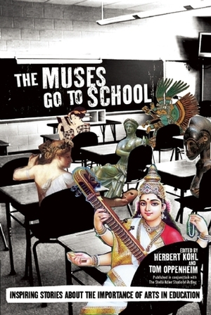 The Muses Go to School: Inspiring Stories About the Importance of Arts in Education by Herbert R. Kohl, Tom Oppenheim