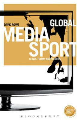 Global Media Sport: Flows, Forms and Futures by David Rowe