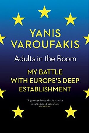 Adults in the Room: My Battle With Europe's Deep Establishment by Yanis Varoufakis