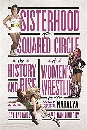Sisterhood of the Squared Circle by Dan Murphy, Pat Laprade, Pat Laprade, WWE Superstar Natalya