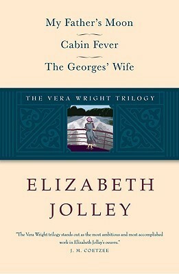 The Vera Wright Trilogy: My Father's Moon / Cabin Fever / The Georges' Wife by Elizabeth Jolley