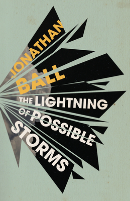 The Lightning of Possible Storms by Jonathan Ball