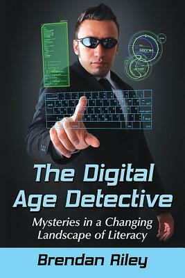 Digital Age Detective: Mysteries in a Changing Landscape of Literacy by Brendan Riley