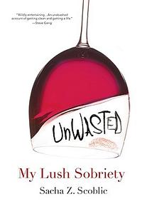 Unwasted: My Lush Sobriety by Sacha Zimmerman Scoblic