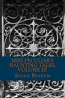 Miss Peculiar's Haunting Tales, Volume III by Susan Buffum