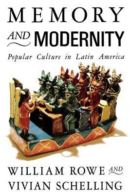 Memory and Modernity: Popular Culture in Latin America by William Rowe, Vivian Schelling