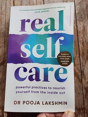 Real Self-Care: Powerful Practices to Nourish You from the Inside Out by Pooja Lakshmin