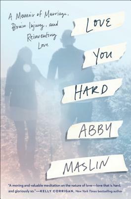 Love You Hard: A Memoir of Marriage, Brain Injury, and Reinventing Love by Abby Maslin