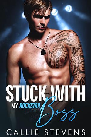 Stuck with My Rockstar Boss by Callie Stevens, Callie Stevens