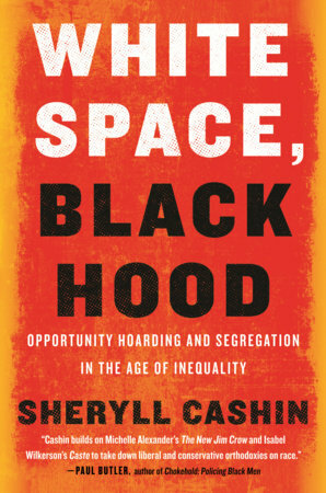 White Space, Black Hood: Opportunity Hoarding and Segregation in the Age of Inequality by Sheryll Cashin