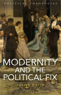 Modernity and the Political Fix by Andrew Gibson