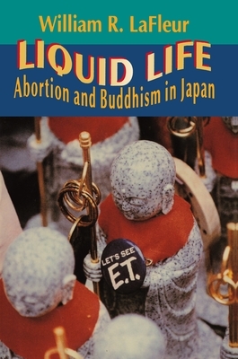 Liquid Life: Abortion and Buddhism in Japan by William R. LaFleur