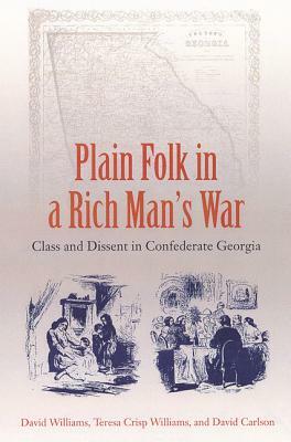 Plain Folk in a Rich Man's War: Class and Dissent in Confederate Georgia by David Williams, Teresa C. Williams, R. David Carlson