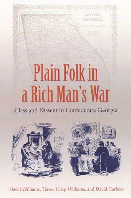 Plain Folk in a Rich Man's War: Class and Dissent in Confederate Georgia by R. David Carlson, David Williams, Teresa C. Williams