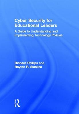 Cyber Security for Educational Leaders: A Guide to Understanding and Implementing Technology Policies by Rayton R. Sianjina, Richard Phillips