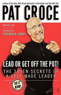 Lead or Get Off the Pot!: The Seven Secrets of a Self-Made Leader by Pat Croce