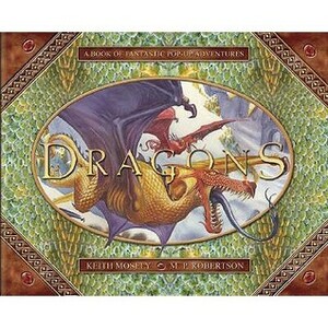 Dragons: A Pop-Up Book of Fantastic Adventures by Keith Moseley, M.P. Robertson