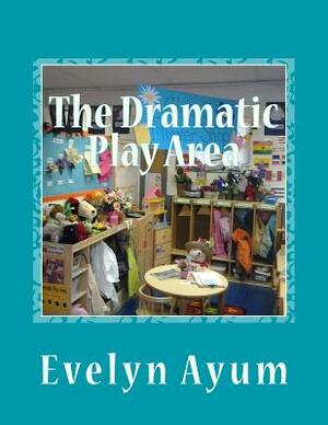 The Dramatic Play Area: A Place Where the Imagination is Transformed by Evelyn Ayum
