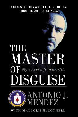 The Master of Disguise: My Secret Life in the Cia by Malcolm McConnell, Antonio J. Méndez