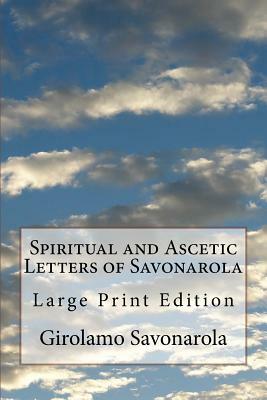 Spiritual and Ascetic Letters of Savonarola: Large Print Edition by Girolamo Savonarola