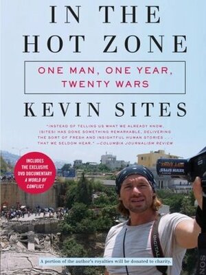 In the Hot Zone: One Man, One Year, Twenty Wars by Kevin Sites