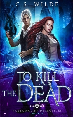 To Kill the Dead by C.S. Wilde