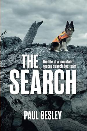 The Search: The Life of a Mountain Rescue Search Dog Team by Paul Besley, Paul Besley
