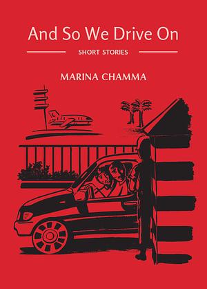 And So We Drive On: Short Stories by Marina Chamma