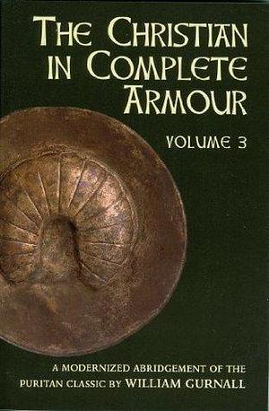 The Christian in Complete Armour, Vol. 3 by William Gurnall, William Gurnall