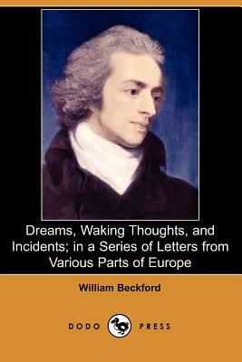 Dreams, Waking Thoughts, and Incidents; In a Series of Letters from Various Parts of Europe (Dodo Press) by William Beckford
