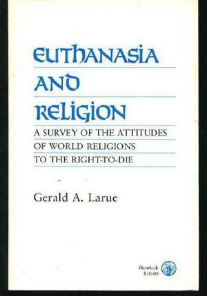 Euthanasia and Religion: A Survey of the Attitudes of World Religions to the Right-To-Die by Gerald A. Larue