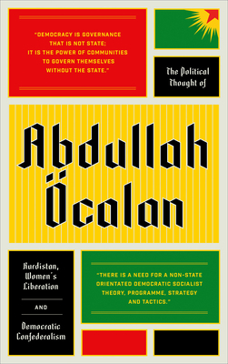 The Political Thought of Abdullah Öcalan: Kurdistan, Women's Revolution and Democratic Confederalism by Abdullah Öcalan