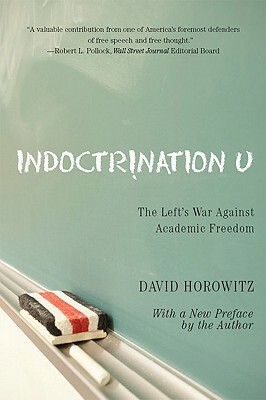 Indoctrination U: The Lefts War Against Academic Freedom by David Horowitz
